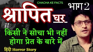 वो श्रापित घर (PART 2) क्या आज भी वहां प्रेत है? Horror Stories in Hindi,Chacha Ke Facts