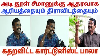 அண்ணன் சீமானுக்கு ஆதரவாக குரல் கொடுத்த கார்ட்டூனிஸ்ட் பாலா கதறும் திராவிடம் | Seeman | Dmk |