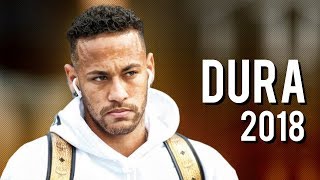 Neymar Jr ● DURA ● Skills, Assists & Goals 2018 | HD