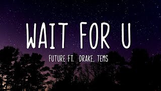 Future - WAIT FOR U  ( Lyrics )ft.  Drake, Tems