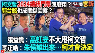 【94要客訴】柯文哲2024總統門票怎麼用？郭台銘也成關鍵因素？張益贍：高虹安不大甩柯文哲！李正皓：朱侯誰出來…柯才會決定