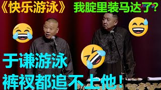 于谦游泳快到裤衩都追不上他？于谦：我腚里装了马达？？《快乐游泳》郭德纲 于谦| 德云社 郭德纲 于谦 郭麒麟 岳云鹏