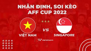 Nhận định, soi kèo Việt Nam vs Singapore | AFF Cup 2022 | BÓNG ĐÁ