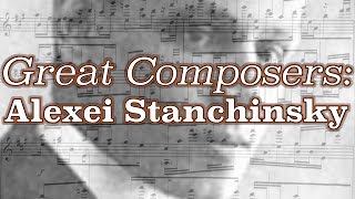 Great Composers: Alexei Stanchinsky