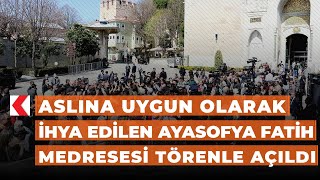 Aslına uygun olarak ihya edilen Ayasofya Fatih Medresesi törenle açıldı