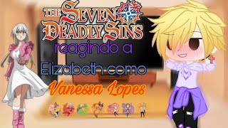 🔥Nanatsu no Taizai reagindo a Elizabeth como Vanessa Lopes Parte: 2/?|·