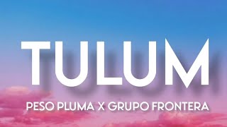 Tulum - Peso Pluma Ft. Grupo Frontera (Letra/English Lyrics)