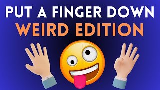 Put a Finger Down || Weird Edition