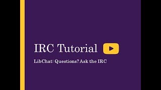 IRC Tutorial: LibChat Questions? Ask the IRC