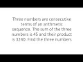 Three consecutive terms of an arithmetic sequence. The sum is 45 and product is 3240. Find numbers.