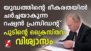 യുദ്ധത്തിൻ്റെ ഭീകരതയിൽ ചർച്ചയാകുന്ന റഷ്യൻ പ്രസിഡൻ്റ് പുടിൻ്റെ ക്രൈസ്തവ വിശ്വാസം|Russia-UkraineCrisis