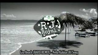 Goa Beach (HARD REMIX) - DJ Mangal :- Neha Kakkar & Tony Kakkar DJ Song RJ Royal