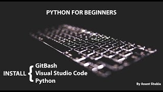Install Python, Git Bash and Visual studio code