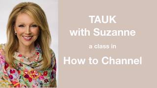 TAUK with Suzanne ~ How To Channel ~ The Free Class