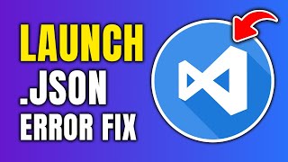 How To Fix launch.json Error In Visual Studio Code
