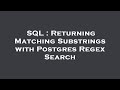 SQL : Returning Matching Substrings with Postgres Regex Search