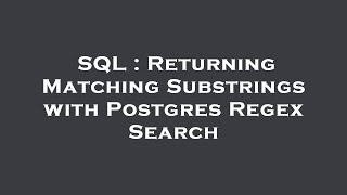 SQL : Returning Matching Substrings with Postgres Regex Search