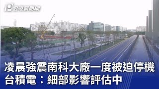 凌晨強震南科大廠一度被迫停機 台積電：細部影響評估中｜20250121 公視晚間新聞