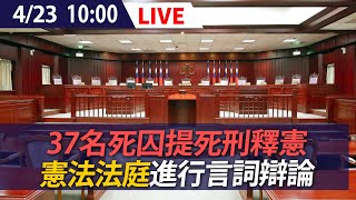 【LIVE】 37名死囚提死刑釋憲  憲法法庭進行言詞辯論｜20240423(上午場)@ettoday