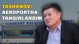 Tashanov:Aeroportda tahqirlandim