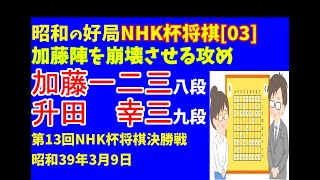 昭和のNHK杯将棋 名局好局棋譜並べ[03]▲加藤一二三 八段△升田幸三 九段　第13回NHK杯争奪将棋トーナメント決勝戦　昭和39年3月9日　加藤陣を崩壊させた升田の攻め