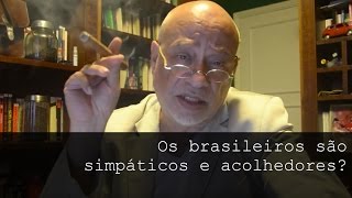 Os brasileiros são simpáticos e acolhedores? - Luiz Felipe Pondé