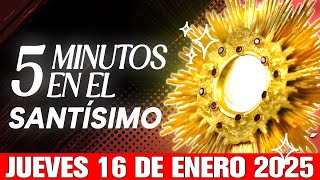 🔴 CINCO MINUTOS CON JESÚS SACRAMENTADO JUEVES 16 DE ENERO DE 2025  🙏