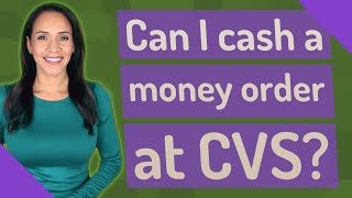 Can I cash a money order at CVS?