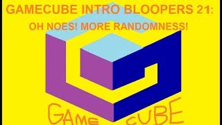 [#684] GameCube Intro Bloopers Episode 21: OH NOES! MORE RANDOMNESS!