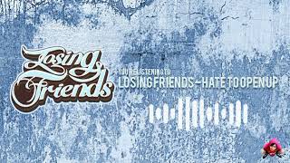 LOSING FRIENDS - HATE TO OPEN UP