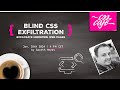 Gareth Heyes – Blind CSS Exfiltration: Stealing user data from unknown web pages via CSS