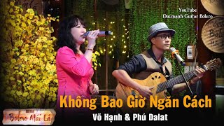 Không Bao Giờ Ngăn Cách | song ca Võ Hạnh \u0026 Phú Dalat | Ducmanh Guitar Bolero Mái Lá