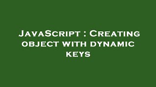 JavaScript : Creating object with dynamic keys