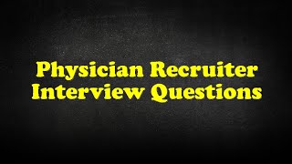 Physician Recruiter Interview Questions