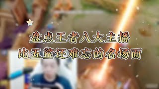 盘点王者八大主播比五鲨还难忘的名场面【小蓝阿精】