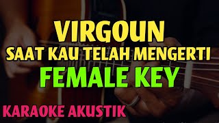 Virgoun - Saat Kau Telah Mengerti (Karaoke Akustik) | FEMALE KEY