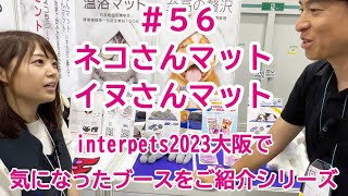 #56【ネコさんマット・イヌさんマット】interpets2023大阪で気になったブースをご紹介シリーズ