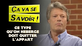 Ce type qu'on héberge doit quitter l'appart - Ça va se savoir