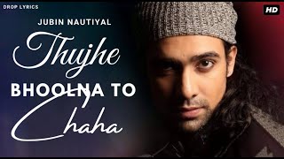 Tujhe Bhoolna To Chaha Lyrics | Jubin Nautiyal | Tujhe Bhoolna To Chaha Lekin Bhula Na Paye
