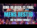 Xlll vs Child Twiggz | KING OF BUCK 13 FINAL | MENS BEST16