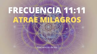 FRECUENCIA 11:11 ATRAE MILAGROS Y REGALOS DEL UNIVERSO / MUY PODEROSA / Frecuencias de Luz. 1111