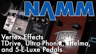 Winter NAMM 2017: Vertex Effects TDrive (Trainwreck Amp pedal), Thelma and 5-E-Luxe Prototypes