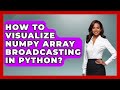 How To Visualize NumPy Array Broadcasting In Python? - Python Code School