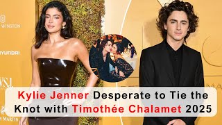 Kylie Jenner Desperate to Tie the Knot with Timothée Chalamet 2025