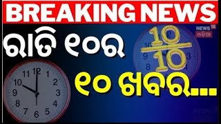 10 Big News : ରାତି ୧୦ର ୧୦ ବଡ଼ ଖବର | Breaking News | 10 Big Breaking News | 10 News | Odia News