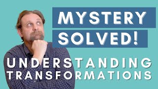 The Mystery of Transformations Solved! How to Easily Understand Transformations