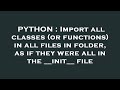 PYTHON : Import all classes (or functions) in all files in folder, as if they were all in the __init