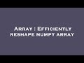 Array : Efficiently reshape numpy array