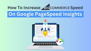 BigCommerce Score Low on Google Pagespeed Insights? Watch This to Fix it Now
