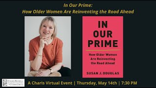 IN OUR PRIME: HOW OLDER WOMEN ARE REINVENTING THE ROAD AHEAD WITH SUSAN J. DOUGLAS